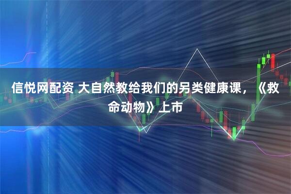 信悦网配资 大自然教给我们的另类健康课，《救命动物》上市